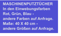 MASCHINENPUTZTÜCHER In den Einwebungsfarben Rot, Grün, Blau - andere Farben auf Anfrage. Maße: 40 X 40 cm - andere Größen auf Anfrage.